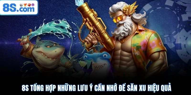 8S tổng hợp những lưu ý cần nhớ để săn xu hiệu quả 
