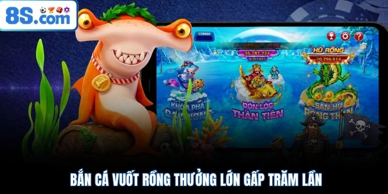 Bắn cá Vuốt Rồng thưởng lớn gấp trăm lần