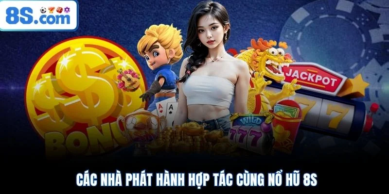 Các nhà phát hành hợp tác cùng nổ hũ 8S