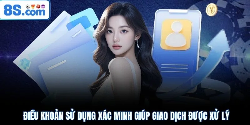 Điều khoản sử dụng xác minh giúp giao dịch được xử lý
