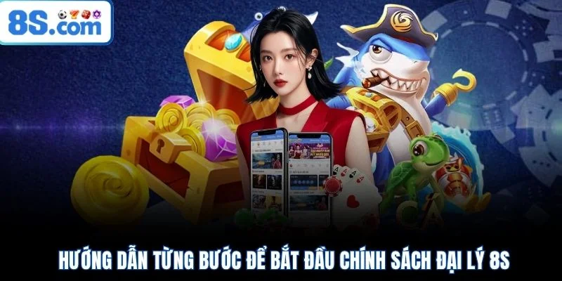 Hướng dẫn từng bước để bắt đầu chính sách đại lý 8S