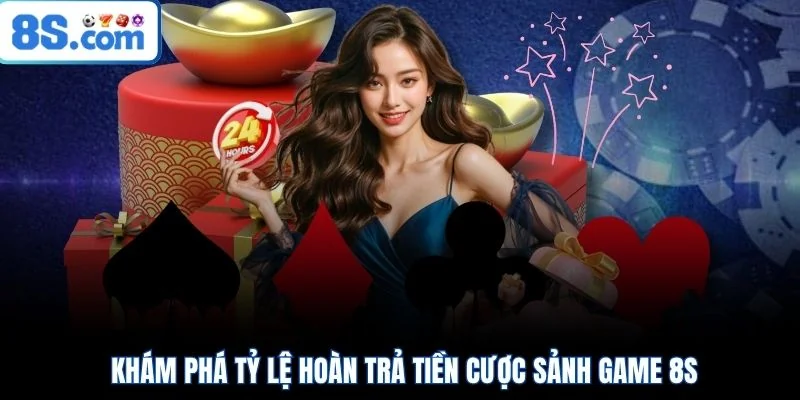 Khám phá tỷ lệ hoàn trả tiền cược sảnh game 8S