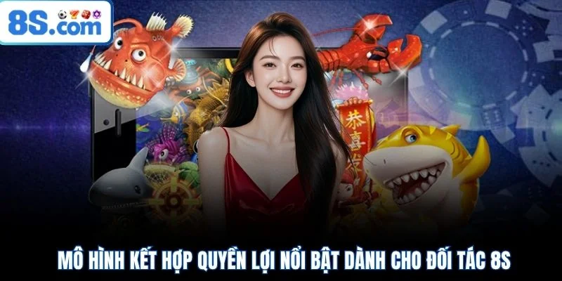 Mô hình kết hợp quyền lợi nổi bật dành cho đối tác 8S