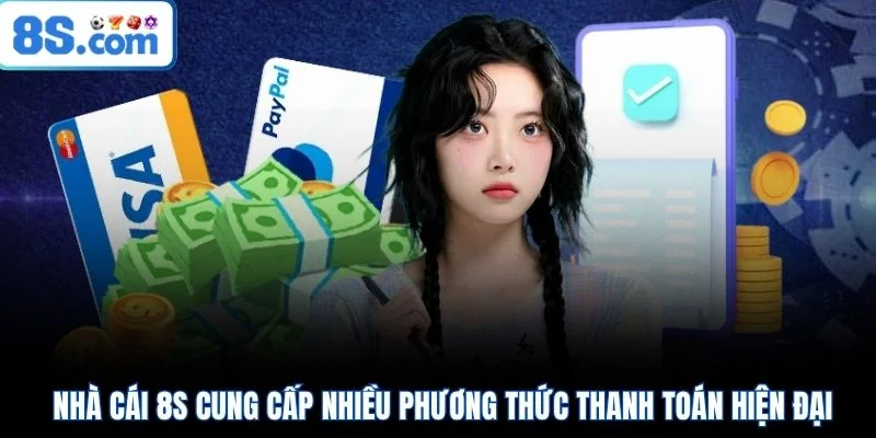 Nhà cái 8S cung cấp nhiều phương thức thanh toán hiện đại