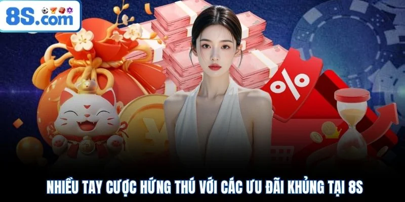 Nhiều tay cược hứng thú với các ưu đãi khủng tại 8S