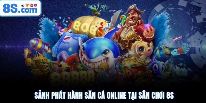 Sảnh phát hành săn cá online tại sân chơi 8S