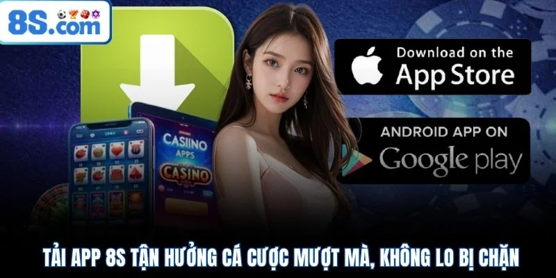 Tải app 8S tận hưởng cá cược mượt mà, không lo bị chặn
