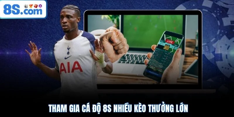 Tham gia cá độ 8S nhiều kèo thưởng lớn
