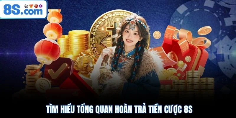 Tìm hiểu tổng quan hoàn trả tiền cược 8S
