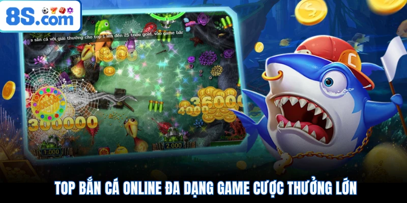Top bắn cá online đa dạng game cược thưởng lớn