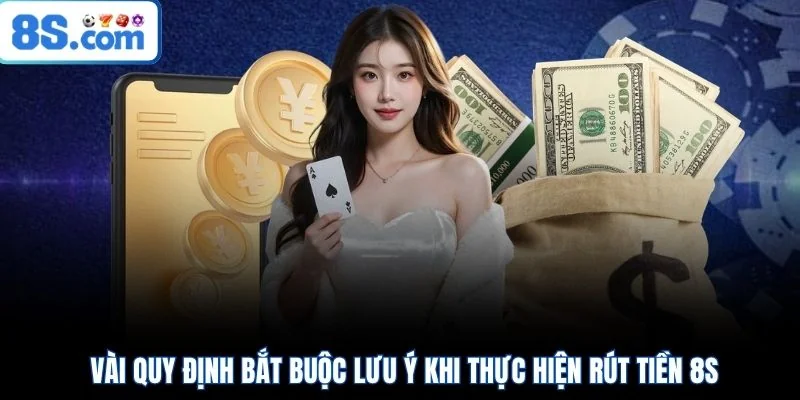 Vài quy định bắt buộc lưu ý khi thực hiện rút tiền 8S